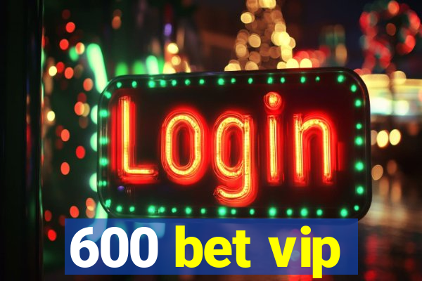 600 bet vip